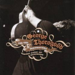 George Thorogood And The Destroyers : Taking Care of Business